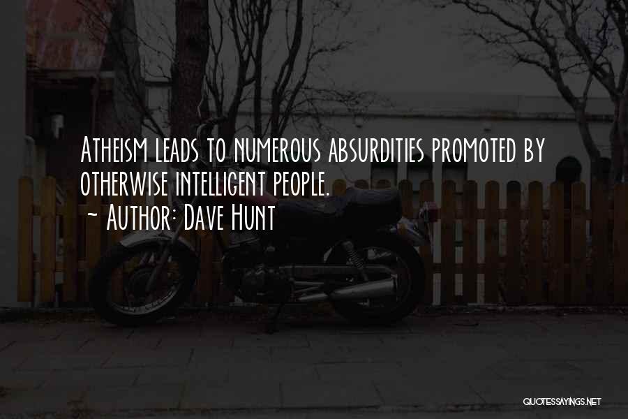 Dave Hunt Quotes: Atheism Leads To Numerous Absurdities Promoted By Otherwise Intelligent People.