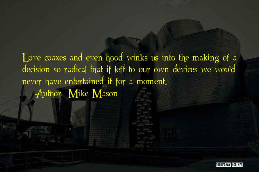 Mike Mason Quotes: Love Coaxes And Even Hood-winks Us Into The Making Of A Decision So Radical That If Left To Our Own