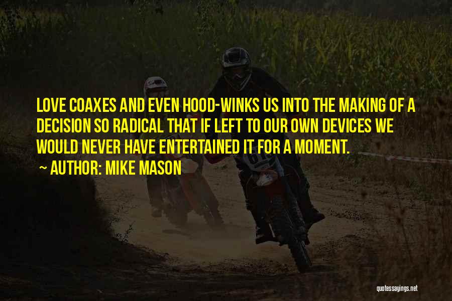 Mike Mason Quotes: Love Coaxes And Even Hood-winks Us Into The Making Of A Decision So Radical That If Left To Our Own