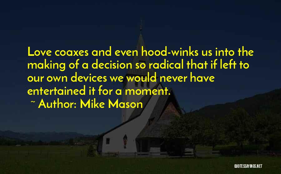 Mike Mason Quotes: Love Coaxes And Even Hood-winks Us Into The Making Of A Decision So Radical That If Left To Our Own