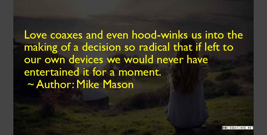 Mike Mason Quotes: Love Coaxes And Even Hood-winks Us Into The Making Of A Decision So Radical That If Left To Our Own