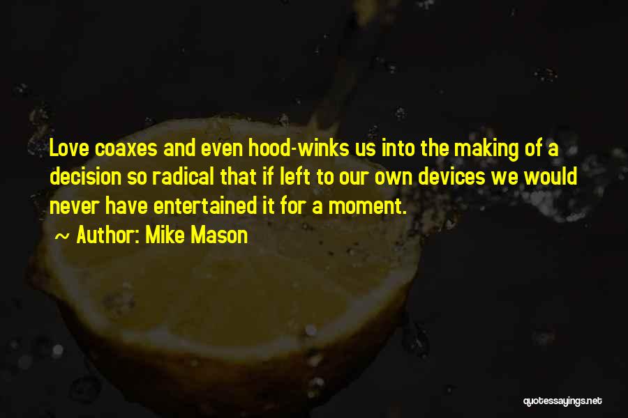 Mike Mason Quotes: Love Coaxes And Even Hood-winks Us Into The Making Of A Decision So Radical That If Left To Our Own