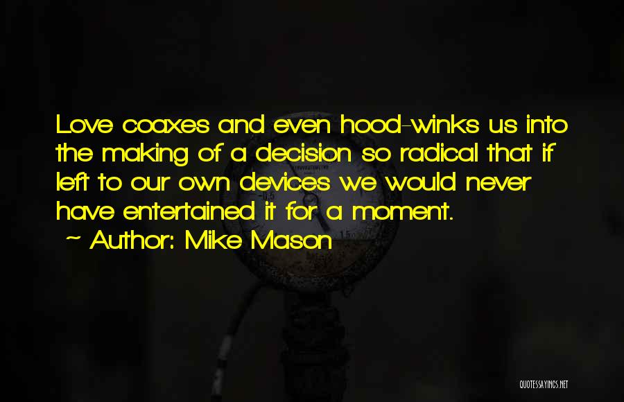 Mike Mason Quotes: Love Coaxes And Even Hood-winks Us Into The Making Of A Decision So Radical That If Left To Our Own