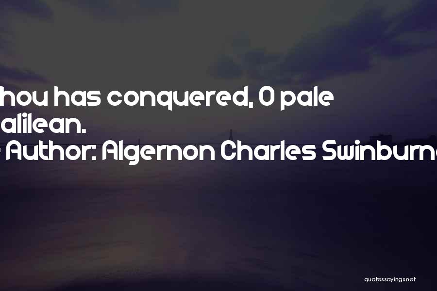 Algernon Charles Swinburne Quotes: Thou Has Conquered, O Pale Galilean.