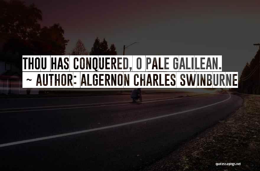 Algernon Charles Swinburne Quotes: Thou Has Conquered, O Pale Galilean.