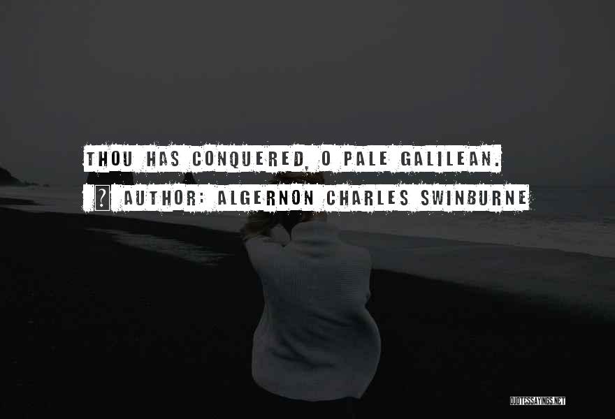 Algernon Charles Swinburne Quotes: Thou Has Conquered, O Pale Galilean.