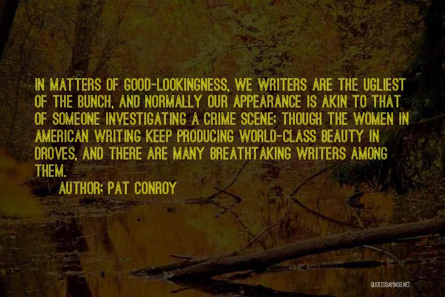 Pat Conroy Quotes: In Matters Of Good-lookingness, We Writers Are The Ugliest Of The Bunch, And Normally Our Appearance Is Akin To That