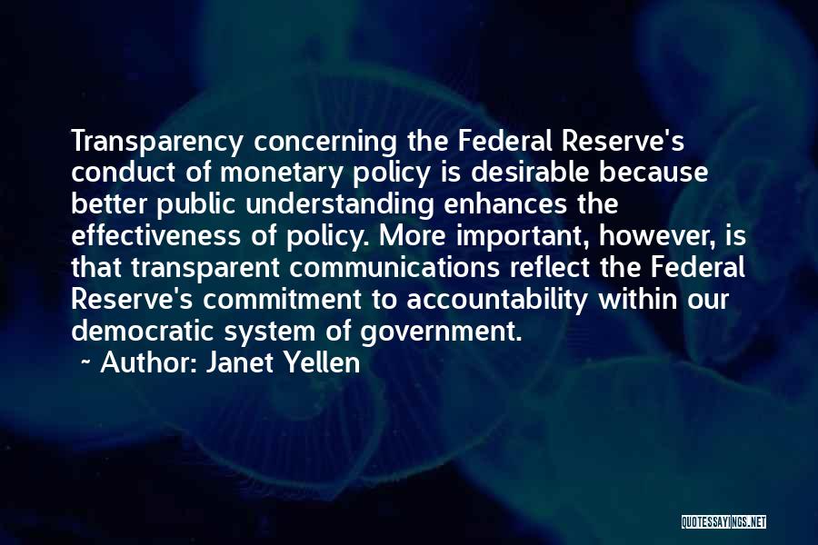 Janet Yellen Quotes: Transparency Concerning The Federal Reserve's Conduct Of Monetary Policy Is Desirable Because Better Public Understanding Enhances The Effectiveness Of Policy.