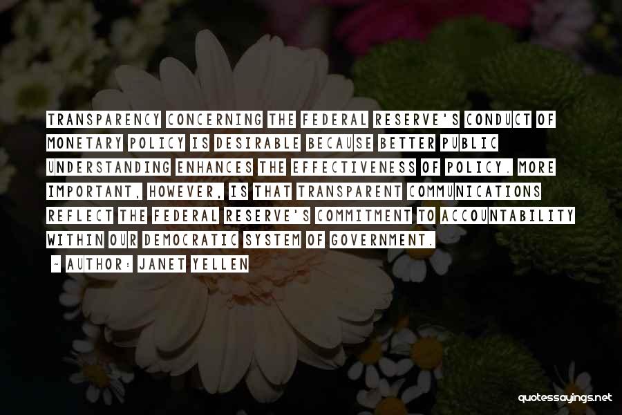 Janet Yellen Quotes: Transparency Concerning The Federal Reserve's Conduct Of Monetary Policy Is Desirable Because Better Public Understanding Enhances The Effectiveness Of Policy.