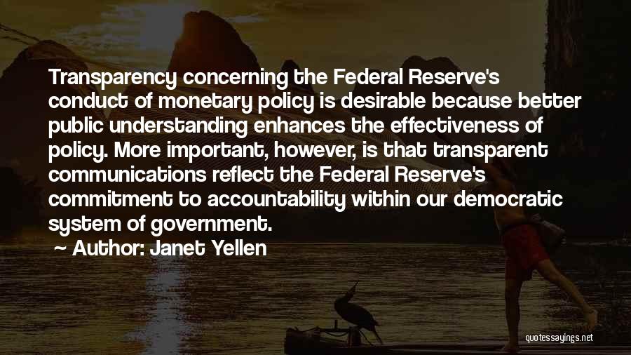 Janet Yellen Quotes: Transparency Concerning The Federal Reserve's Conduct Of Monetary Policy Is Desirable Because Better Public Understanding Enhances The Effectiveness Of Policy.