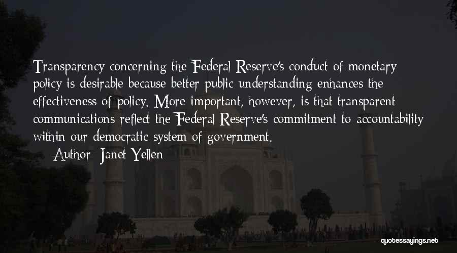 Janet Yellen Quotes: Transparency Concerning The Federal Reserve's Conduct Of Monetary Policy Is Desirable Because Better Public Understanding Enhances The Effectiveness Of Policy.