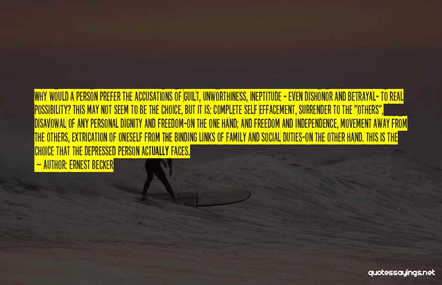 Ernest Becker Quotes: Why Would A Person Prefer The Accusations Of Guilt, Unworthiness, Ineptitude - Even Dishonor And Betrayal- To Real Possibility? This