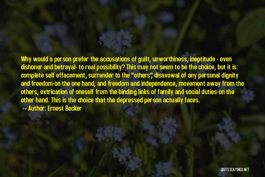 Ernest Becker Quotes: Why Would A Person Prefer The Accusations Of Guilt, Unworthiness, Ineptitude - Even Dishonor And Betrayal- To Real Possibility? This