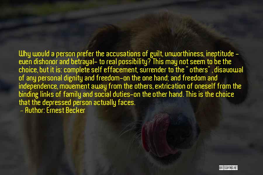 Ernest Becker Quotes: Why Would A Person Prefer The Accusations Of Guilt, Unworthiness, Ineptitude - Even Dishonor And Betrayal- To Real Possibility? This