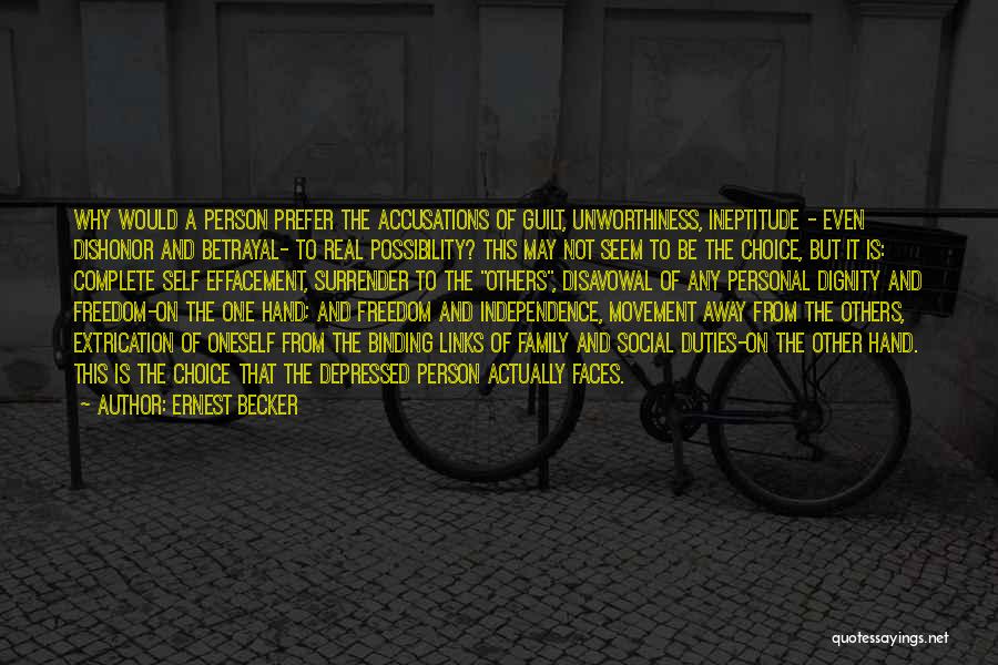 Ernest Becker Quotes: Why Would A Person Prefer The Accusations Of Guilt, Unworthiness, Ineptitude - Even Dishonor And Betrayal- To Real Possibility? This