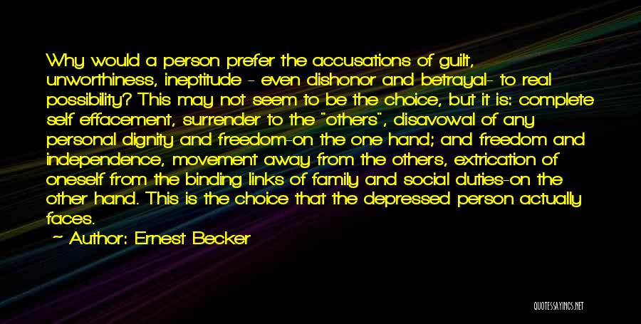 Ernest Becker Quotes: Why Would A Person Prefer The Accusations Of Guilt, Unworthiness, Ineptitude - Even Dishonor And Betrayal- To Real Possibility? This