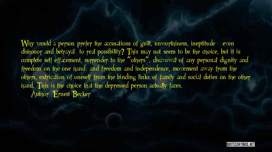 Ernest Becker Quotes: Why Would A Person Prefer The Accusations Of Guilt, Unworthiness, Ineptitude - Even Dishonor And Betrayal- To Real Possibility? This