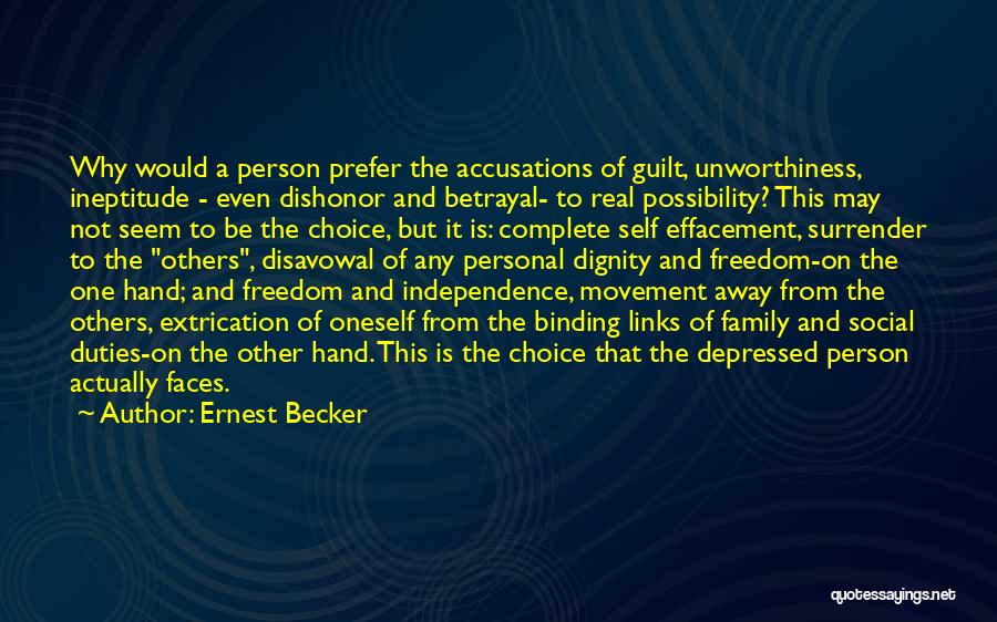 Ernest Becker Quotes: Why Would A Person Prefer The Accusations Of Guilt, Unworthiness, Ineptitude - Even Dishonor And Betrayal- To Real Possibility? This