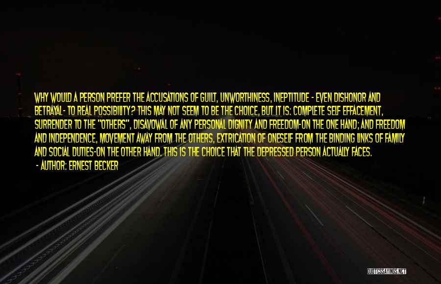 Ernest Becker Quotes: Why Would A Person Prefer The Accusations Of Guilt, Unworthiness, Ineptitude - Even Dishonor And Betrayal- To Real Possibility? This