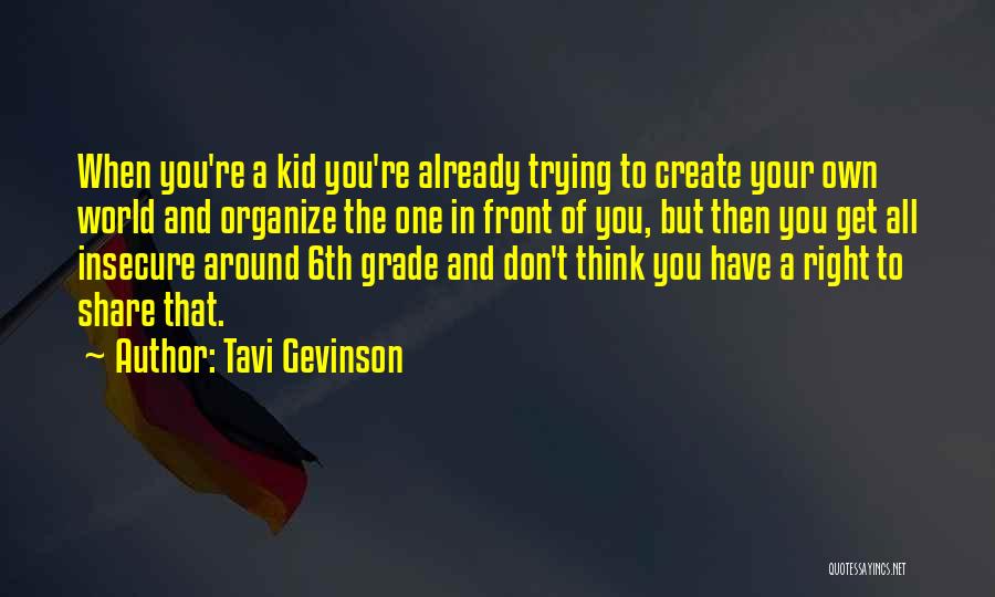 Tavi Gevinson Quotes: When You're A Kid You're Already Trying To Create Your Own World And Organize The One In Front Of You,