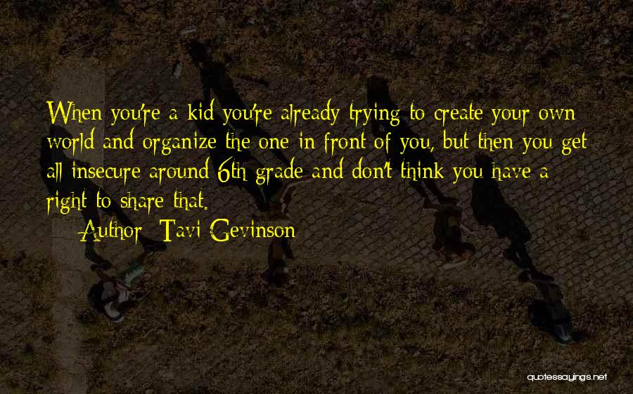 Tavi Gevinson Quotes: When You're A Kid You're Already Trying To Create Your Own World And Organize The One In Front Of You,