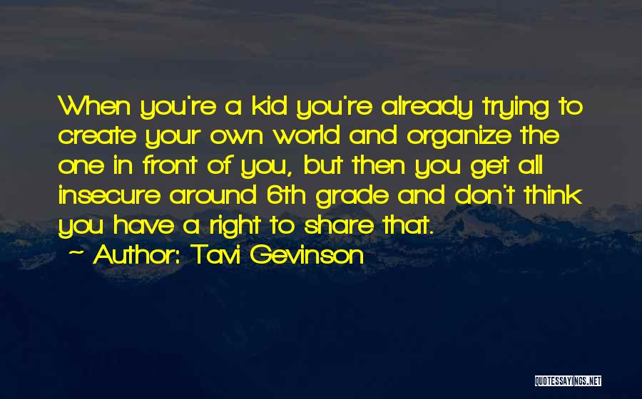 Tavi Gevinson Quotes: When You're A Kid You're Already Trying To Create Your Own World And Organize The One In Front Of You,