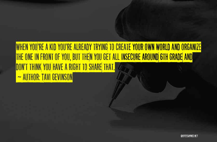 Tavi Gevinson Quotes: When You're A Kid You're Already Trying To Create Your Own World And Organize The One In Front Of You,