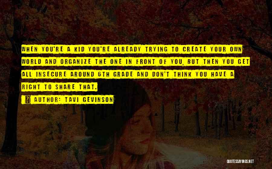 Tavi Gevinson Quotes: When You're A Kid You're Already Trying To Create Your Own World And Organize The One In Front Of You,