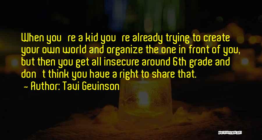 Tavi Gevinson Quotes: When You're A Kid You're Already Trying To Create Your Own World And Organize The One In Front Of You,