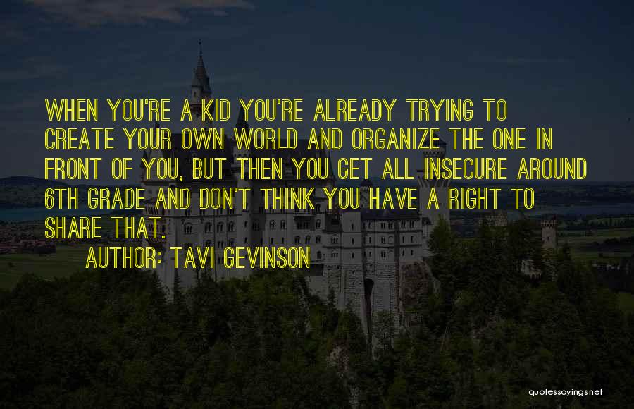 Tavi Gevinson Quotes: When You're A Kid You're Already Trying To Create Your Own World And Organize The One In Front Of You,