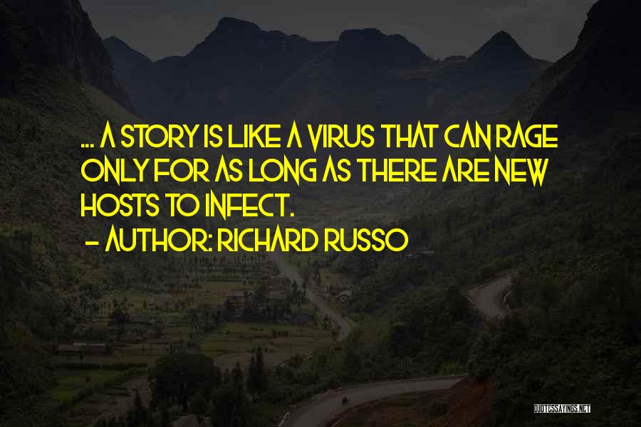 Richard Russo Quotes: ... A Story Is Like A Virus That Can Rage Only For As Long As There Are New Hosts To