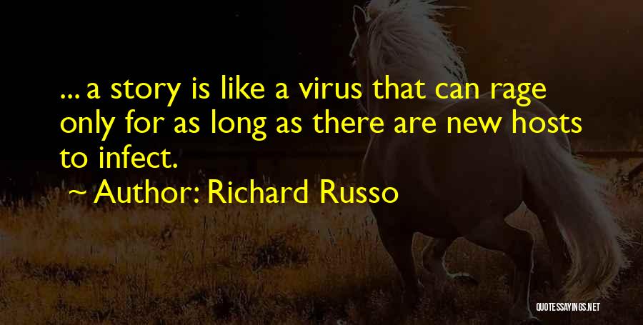 Richard Russo Quotes: ... A Story Is Like A Virus That Can Rage Only For As Long As There Are New Hosts To