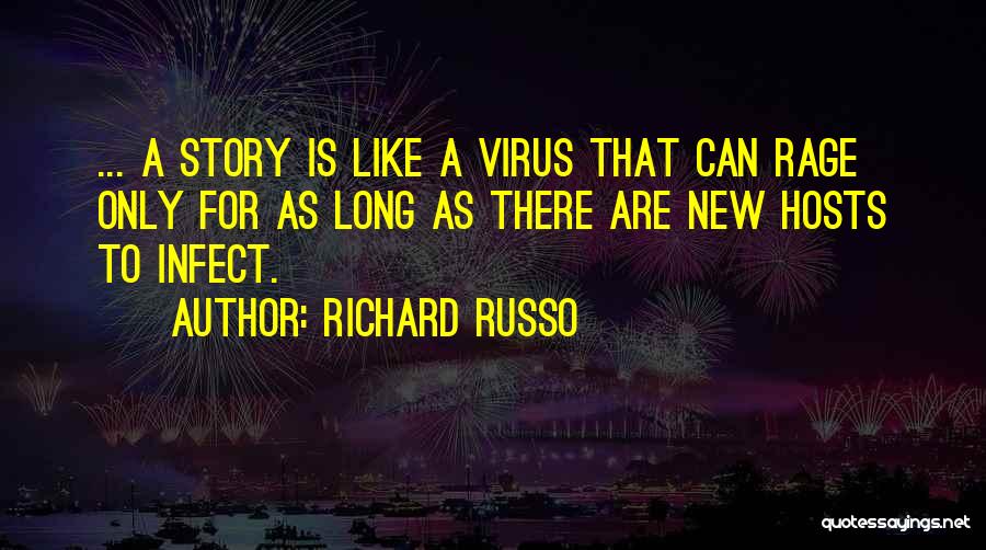 Richard Russo Quotes: ... A Story Is Like A Virus That Can Rage Only For As Long As There Are New Hosts To