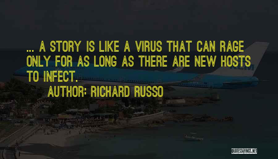 Richard Russo Quotes: ... A Story Is Like A Virus That Can Rage Only For As Long As There Are New Hosts To
