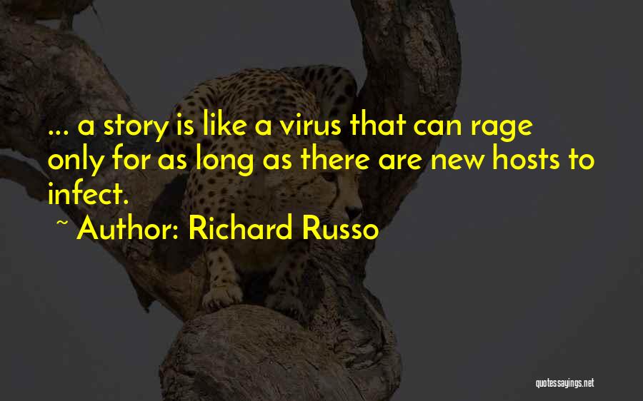 Richard Russo Quotes: ... A Story Is Like A Virus That Can Rage Only For As Long As There Are New Hosts To