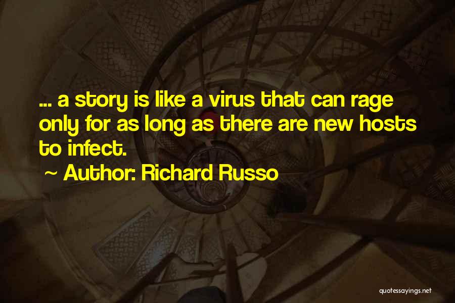 Richard Russo Quotes: ... A Story Is Like A Virus That Can Rage Only For As Long As There Are New Hosts To