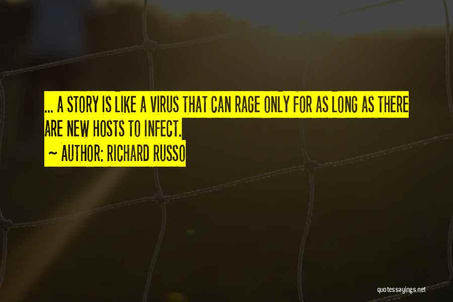 Richard Russo Quotes: ... A Story Is Like A Virus That Can Rage Only For As Long As There Are New Hosts To