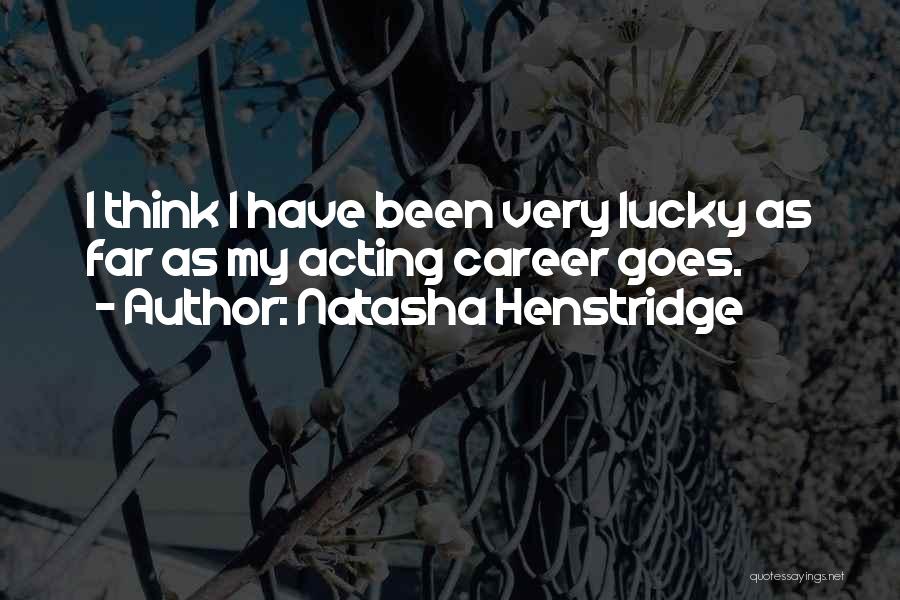Natasha Henstridge Quotes: I Think I Have Been Very Lucky As Far As My Acting Career Goes.