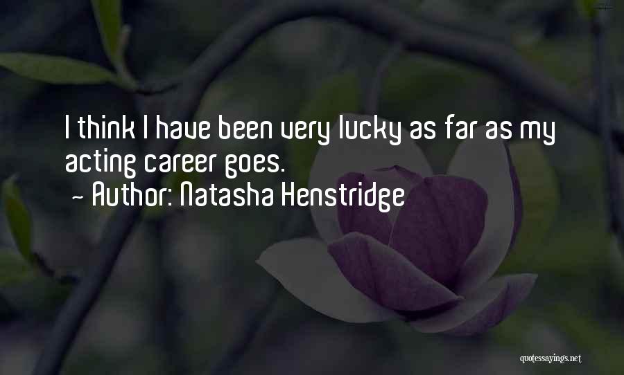 Natasha Henstridge Quotes: I Think I Have Been Very Lucky As Far As My Acting Career Goes.
