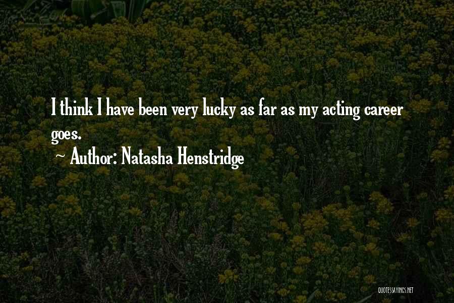 Natasha Henstridge Quotes: I Think I Have Been Very Lucky As Far As My Acting Career Goes.