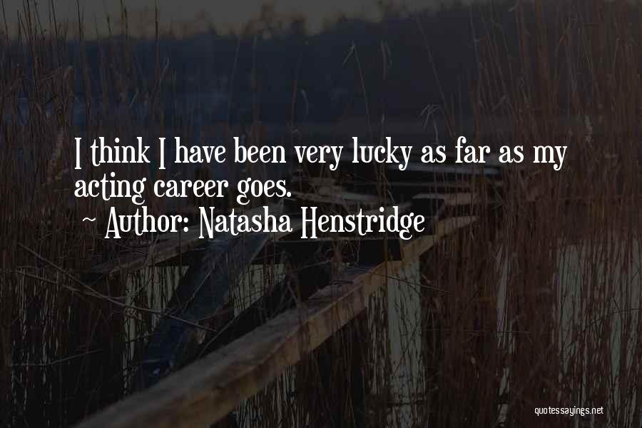 Natasha Henstridge Quotes: I Think I Have Been Very Lucky As Far As My Acting Career Goes.