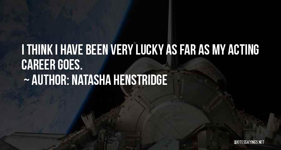 Natasha Henstridge Quotes: I Think I Have Been Very Lucky As Far As My Acting Career Goes.