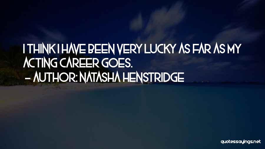 Natasha Henstridge Quotes: I Think I Have Been Very Lucky As Far As My Acting Career Goes.