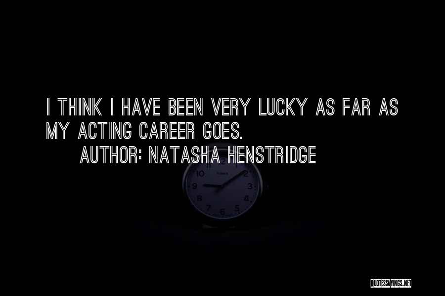 Natasha Henstridge Quotes: I Think I Have Been Very Lucky As Far As My Acting Career Goes.