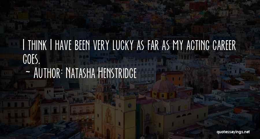 Natasha Henstridge Quotes: I Think I Have Been Very Lucky As Far As My Acting Career Goes.