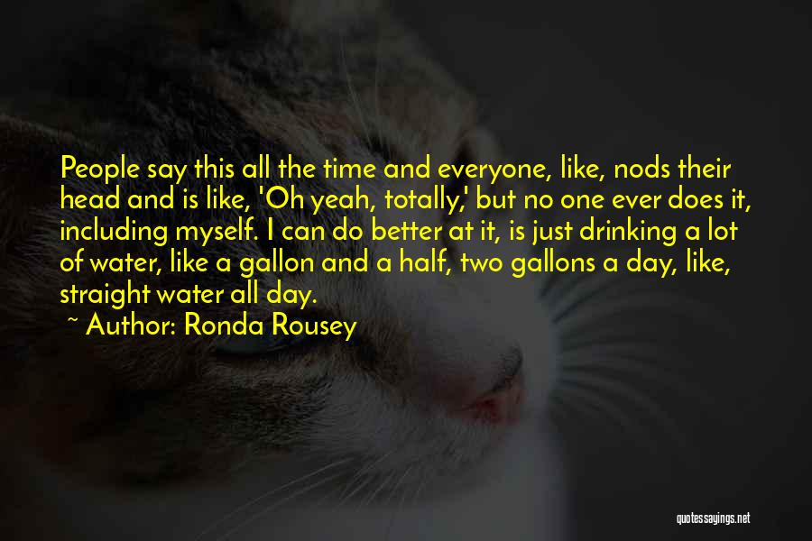 Ronda Rousey Quotes: People Say This All The Time And Everyone, Like, Nods Their Head And Is Like, 'oh Yeah, Totally,' But No