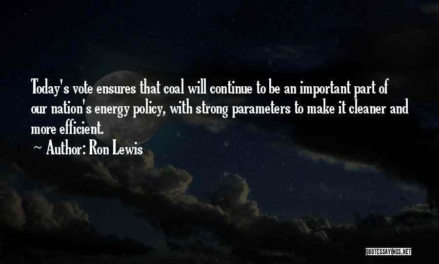 Ron Lewis Quotes: Today's Vote Ensures That Coal Will Continue To Be An Important Part Of Our Nation's Energy Policy, With Strong Parameters