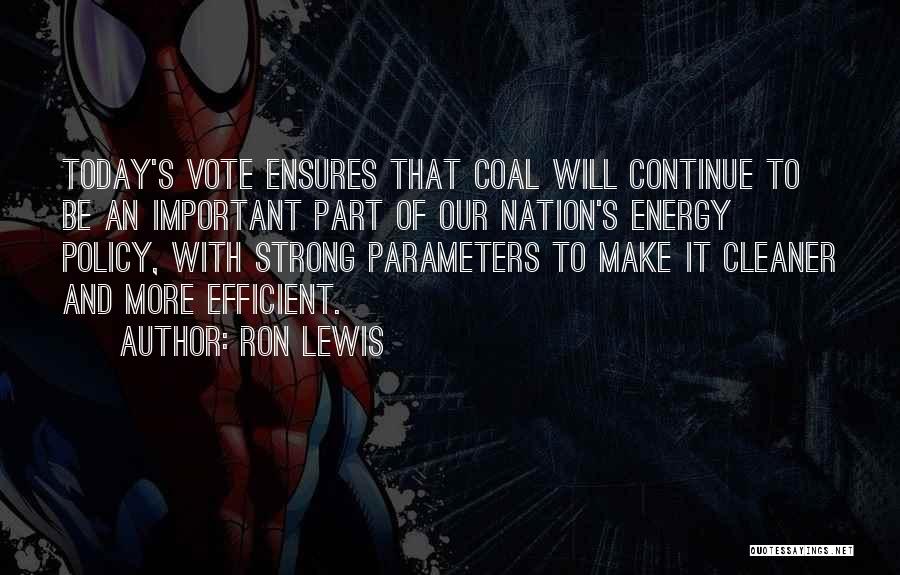 Ron Lewis Quotes: Today's Vote Ensures That Coal Will Continue To Be An Important Part Of Our Nation's Energy Policy, With Strong Parameters