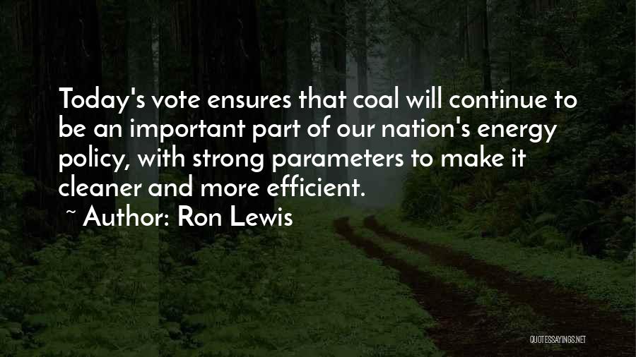 Ron Lewis Quotes: Today's Vote Ensures That Coal Will Continue To Be An Important Part Of Our Nation's Energy Policy, With Strong Parameters