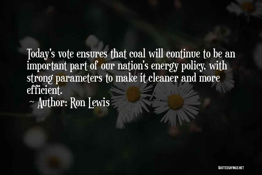Ron Lewis Quotes: Today's Vote Ensures That Coal Will Continue To Be An Important Part Of Our Nation's Energy Policy, With Strong Parameters